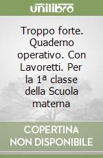 Troppo forte. Quaderno operativo. Con Lavoretti. Per la 1ª classe della Scuola materna libro
