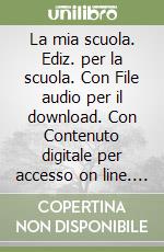 La mia scuola. Ediz. per la scuola. Con File audio per il download. Con Contenuto digitale per accesso on line. Con Poster. Con Fascicolo libro