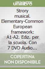 Strory musical. Elementary-Common European framework: A1-A2. Ediz. per la scuola. Con 7 DVD Audio (The) libro