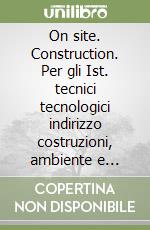 On site. Construction. Per gli Ist. tecnici tecnologici indirizzo costruzioni, ambiente e territorio. Con e-book. Con espansione online
