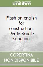 Flash on english for construction. Per le Scuole superiori libro