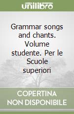Grammar songs and chants. Volume studente. Per le Scuole superiori libro