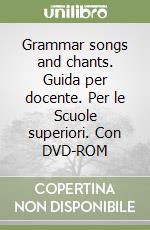 Grammar songs and chants. Guida per docente. Per le Scuole superiori. Con DVD-ROM libro