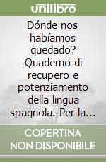 Dónde nos habíamos quedado? Quaderno di recupero e potenziamento della lingua spagnola. Per la Scuola media. Vol. 1 libro