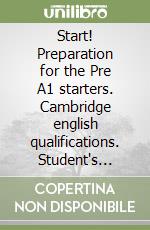 Start! Preparation for the Pre A1 starters. Cambridge english qualifications. Student's book. Per la Scuola media. Ediz. per la scuola libro