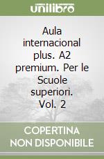 Aula internacional plus. A2 premium. Per le Scuole superiori. Vol. 2 libro