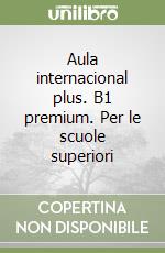 Aula internacional plus. B1 premium. Per le scuole superiori libro