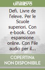 Defi. Livre de l'eleve. Per le Scuole superiori. Con e-book. Con espansione online. Con File audio per il download. Vol. 1 libro