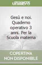 Gesù e noi. Quaderno operativo 3 anni. Per la Scuola materna libro