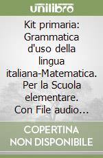 Kit primaria: Grammatica d'uso della lingua italiana-Matematica. Per la Scuola elementare. Con File audio per il download libro