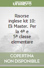Risorse inglese kit 10: Eli Master. Per la 4ª e 5ª classe elementare