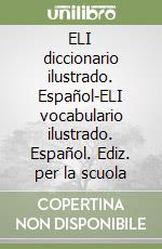 ELI diccionario ilustrado. Español-ELI vocabulario ilustrado. Español. Ediz. per la scuola libro