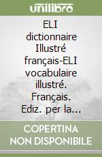 ELI dictionnaire Illustré français-ELI vocabulaire illustré. Français. Ediz. per la scuola libro