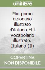Mio primo dizionario illustrato d'italiano-ELI vocabolario illustrato. Italiano (Il) libro