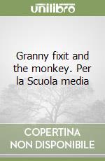 Granny fixit and the monkey. Per la Scuola media libro