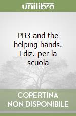 PB3 and the helping hands. Ediz. per la scuola libro