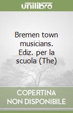 Bremen town musicians. Ediz. per la scuola (The) libro