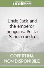 Uncle Jack and the emperor penguins. Per la Scuola media libro