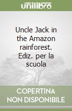 Uncle Jack in the Amazon rainforest. Ediz. per la scuola