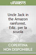 Uncle Jack in the Amazon rainforest. Ediz. per la scuola libro