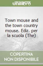 Town mouse and the town country mouse. Ediz. per la scuola (The) libro