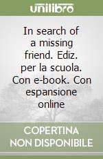 In search of a missing friend. Ediz. per la scuola. Con e-book. Con espansione online libro