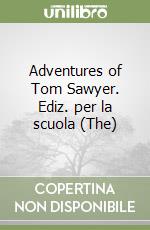 Adventures of Tom Sawyer. Ediz. per la scuola (The)