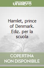 Hamlet, prince of Denmark. Ediz. per la scuola libro