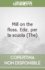 Mill on the floss. Ediz. per la scuola (The) libro