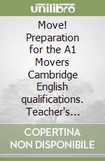 Move! Preparation for the A1 Movers Cambridge English qualifications. Teacher's book. Per le Scuole superiori. Con e-book. Con espansione online libro