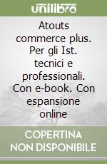 Atouts commerce plus. Per gli Ist. tecnici e professionali. Con e-book. Con espansione online libro