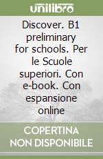 Discover. B1 preliminary for schools. Per le Scuole superiori. Con e-book. Con espansione online libro