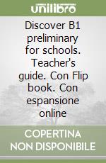 Discover B1 preliminary for schools. Teacher's guide. Con Flip book. Con espansione online libro