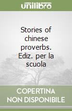 Stories of chinese proverbs. Ediz. per la scuola libro