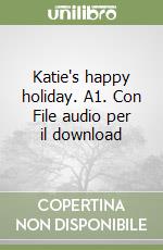 Katie's happy holiday. A1. Con File audio per il download libro