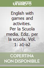 English with games and activities. Per la Scuola media. Ediz. per la scuola. Vol. 1: a1-a2 libro