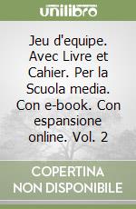 Jeu d'equipe. Avec Livre et Cahier. Per la Scuola media. Con e-book. Con espansione online. Vol. 2 libro