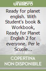 Ready for planet english. With Student's book & Workbook, Ready for Planet English 2 for everyone. Per le Scuole superiori. Con e-book. Con espansione online. Vol. 2 libro