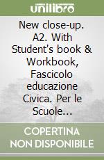 New close-up. A2. With Student's book & Workbook, Fascicolo educazione Civica. Per le Scuole superiori. Con e-book. Con espansione online