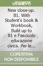 New close-up. B1. With Student's book & Workbook, Build up to B1 e Fascicolo educazione civica. Per le Scuole superiori. Con e-book. Con espansione online