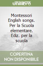 Montessori English songs. Per la Scuola elementare. Ediz. per la scuola libro