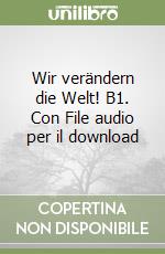 Wir verändern die Welt! B1. Con File audio per il download libro