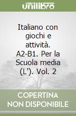 Italiano con giochi e attività. A2-B1. Per la Scuola media (L'). Vol. 2 libro