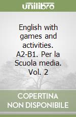 English with games and activities. A2-B1. Per la Scuola media. Vol. 2 libro