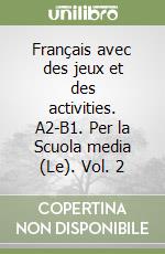 Français avec des jeux et des activities. A2-B1. Per la Scuola media (Le). Vol. 2 libro