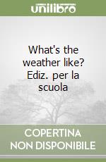 What's the weather like? Ediz. per la scuola libro