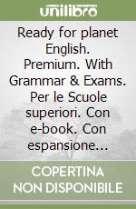 Ready for planet English. Premium. With Grammar & Exams. Per le Scuole superiori. Con e-book. Con espansione online libro