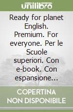 Ready for planet English. Premium. For everyone. Per le Scuole superiori. Con e-book. Con espansione online libro