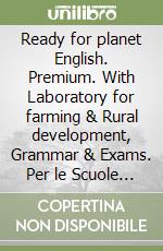 Ready for planet English. Premium. With Laboratory for farming & Rural development, Grammar & Exams. Per le Scuole superiori. Con e-book. Con espansione online libro