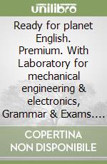 Ready for planet English. Premium. With Laboratory for mechanical engineering & electronics, Grammar & Exams. Per le Scuole superiori. Con e-book. Con espansione online libro